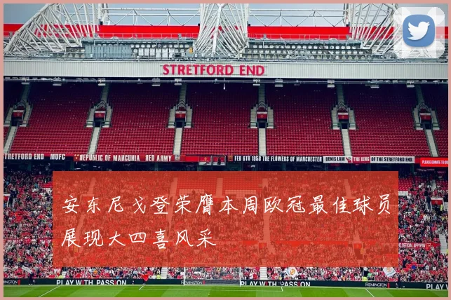 安东尼戈登荣膺本周欧冠最佳球员展现大四喜风采